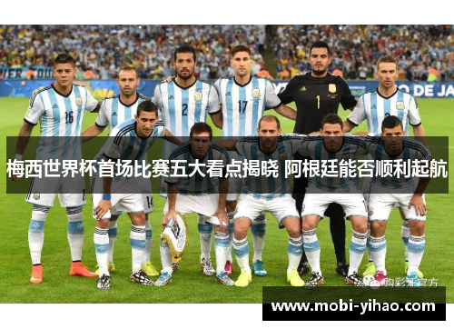 梅西世界杯首场比赛五大看点揭晓 阿根廷能否顺利起航